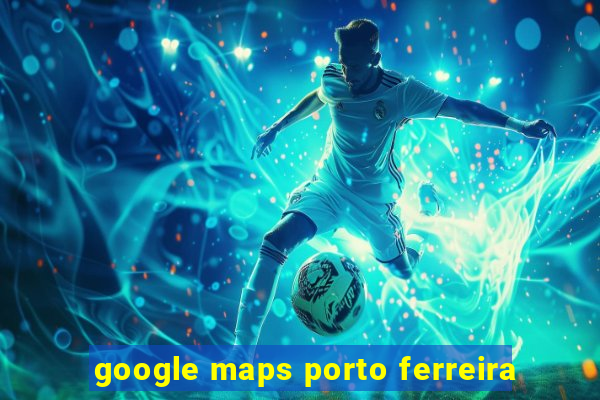 google maps porto ferreira